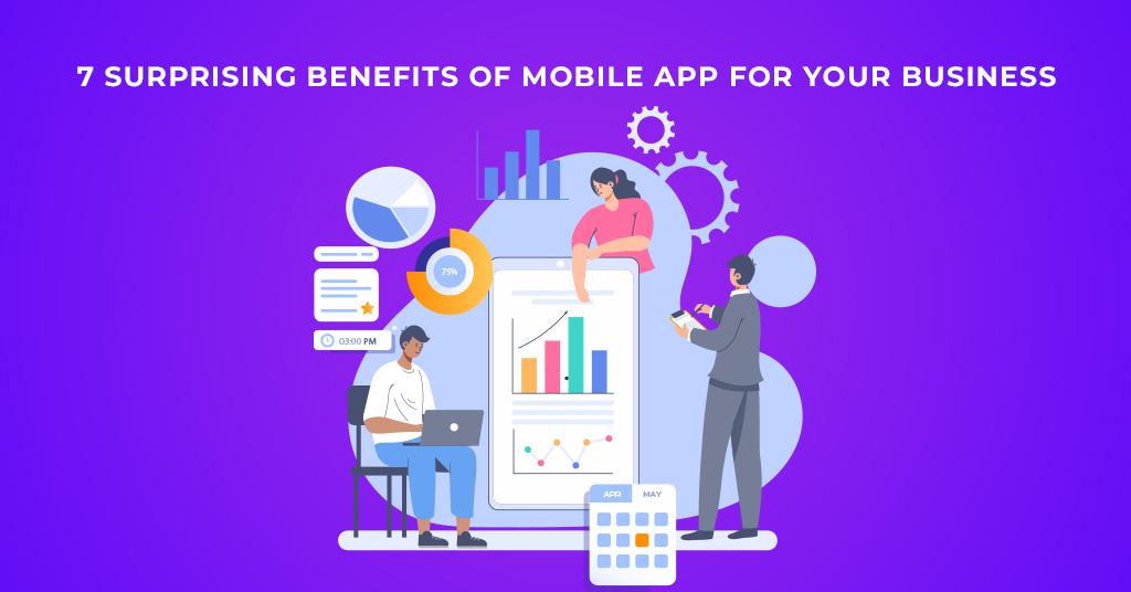 7 Surprising Benefits of Mobile App For Your Business