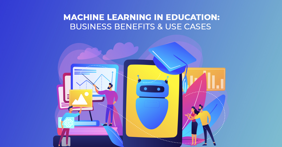 Machine Learning in Education Business Benefits Use Cases