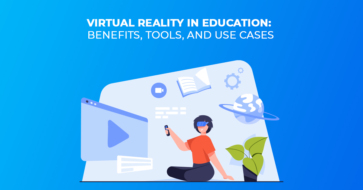 Virtual Reality in Education Benefits, Tools, and Use Cases