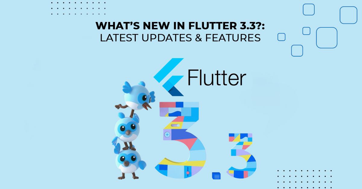 What’s New in Flutter 3.3 Latest Updates & Features