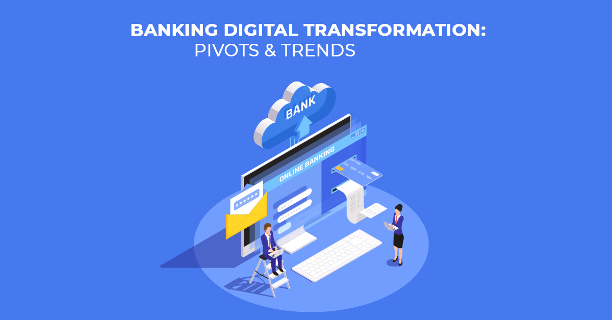 Banking Digital Transformation Pivots Trends
