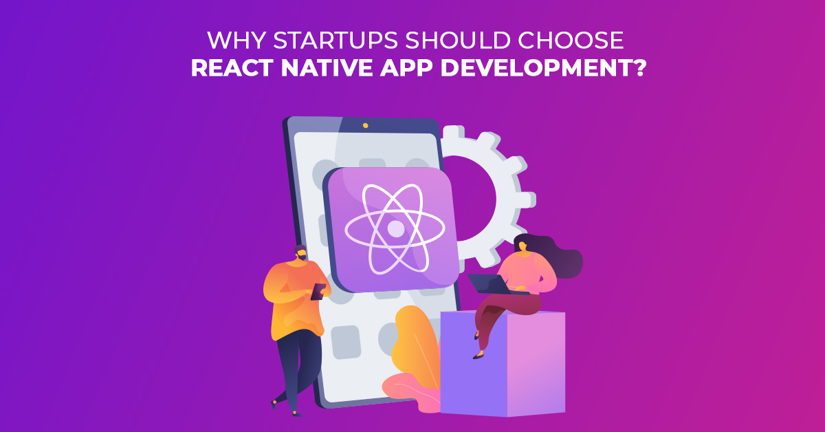 Why Startups Should Choose React Native App Development