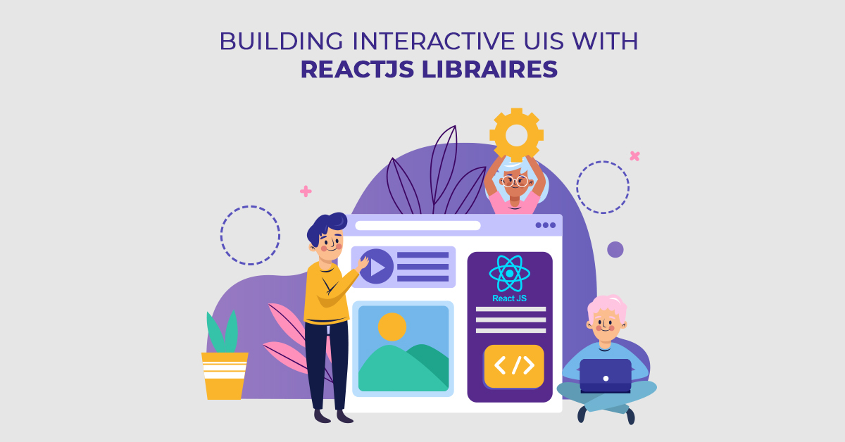 Building Interactive UIs with ReactJS Libraires