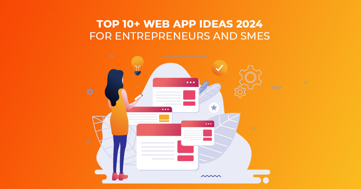 Top 10+ Web App Ideas 2024 for Entrepreneurs and SMEs