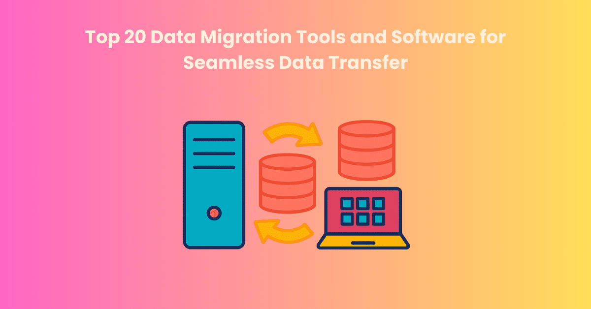 Top 20 Data Migration Tools and Software 2025